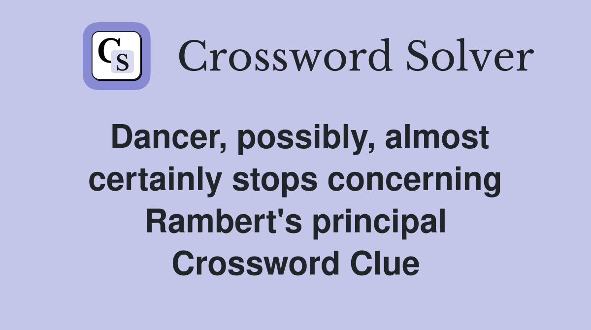 Dancer, possibly, almost certainly stops concerning Rambert's principal Crossword Clue