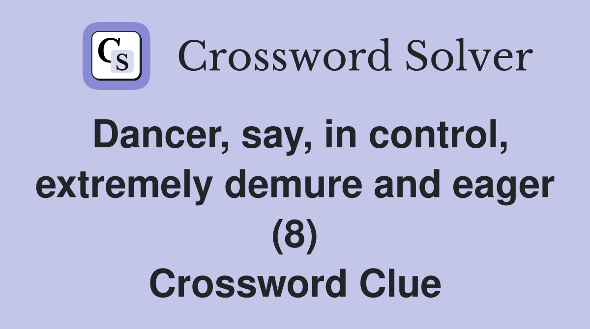 Dancer, say, in control, extremely demure and eager (8) Crossword Clue