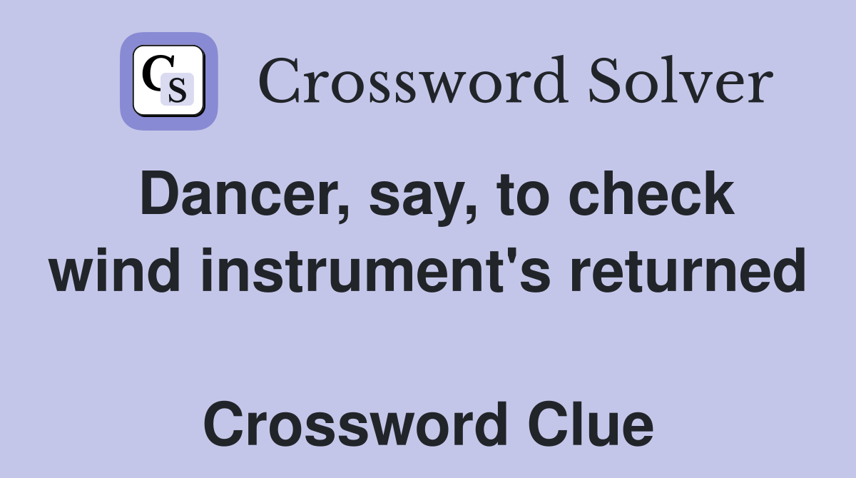 Dancer, say, to check wind instrument's returned  Crossword Clue