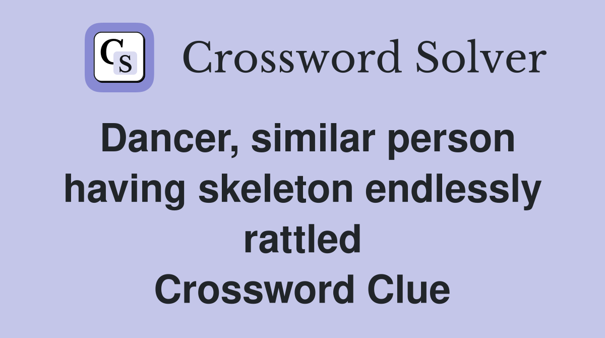 Dancer, similar person having skeleton endlessly rattled Crossword Clue