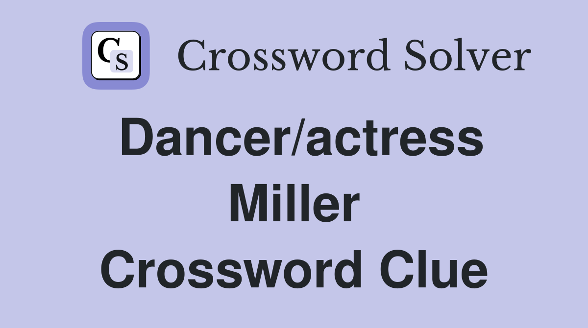 Dancer/actress Miller Crossword Clue