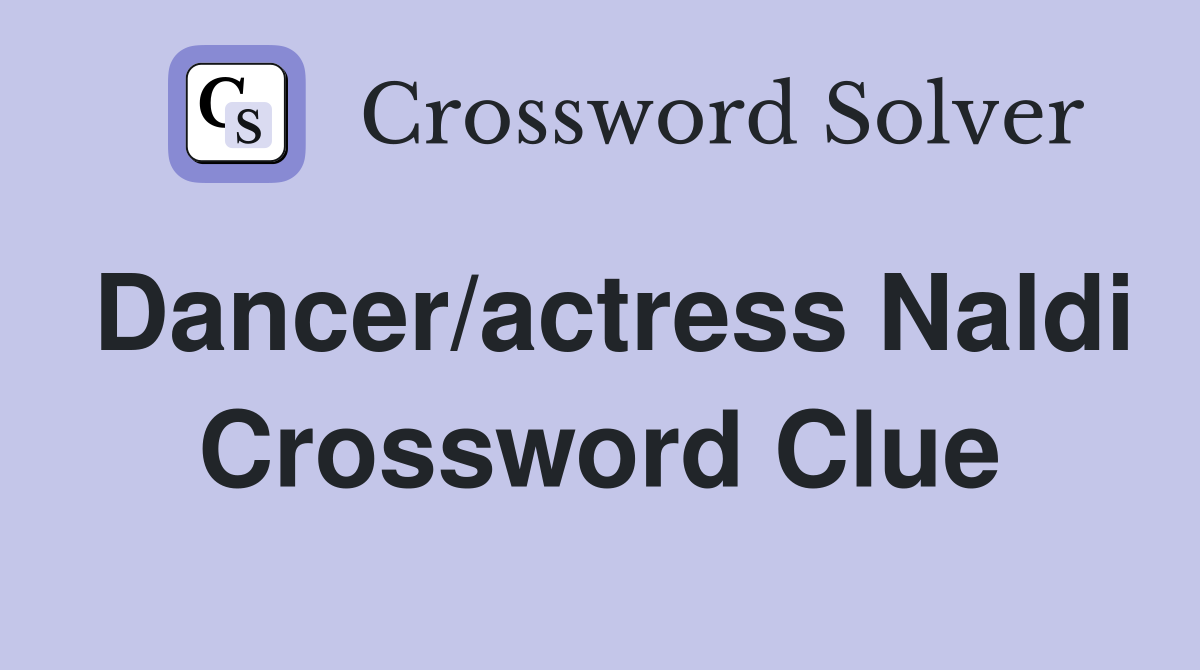 Dancer/actress Naldi Crossword Clue