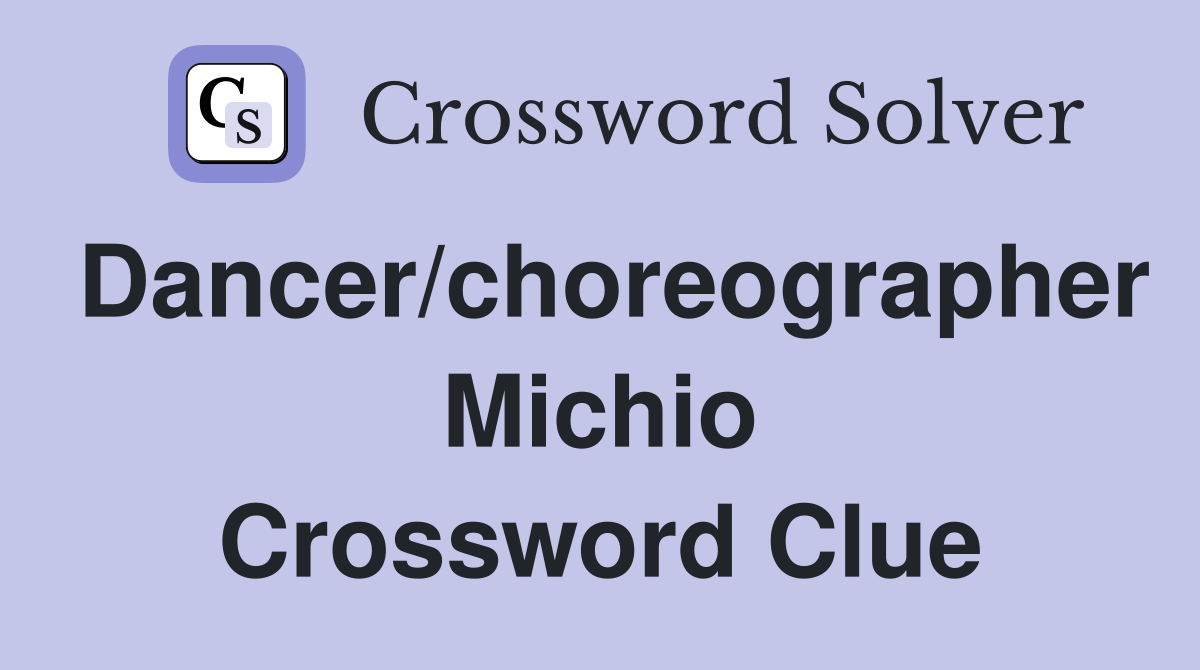 Dancer/choreographer Michio Crossword Clue