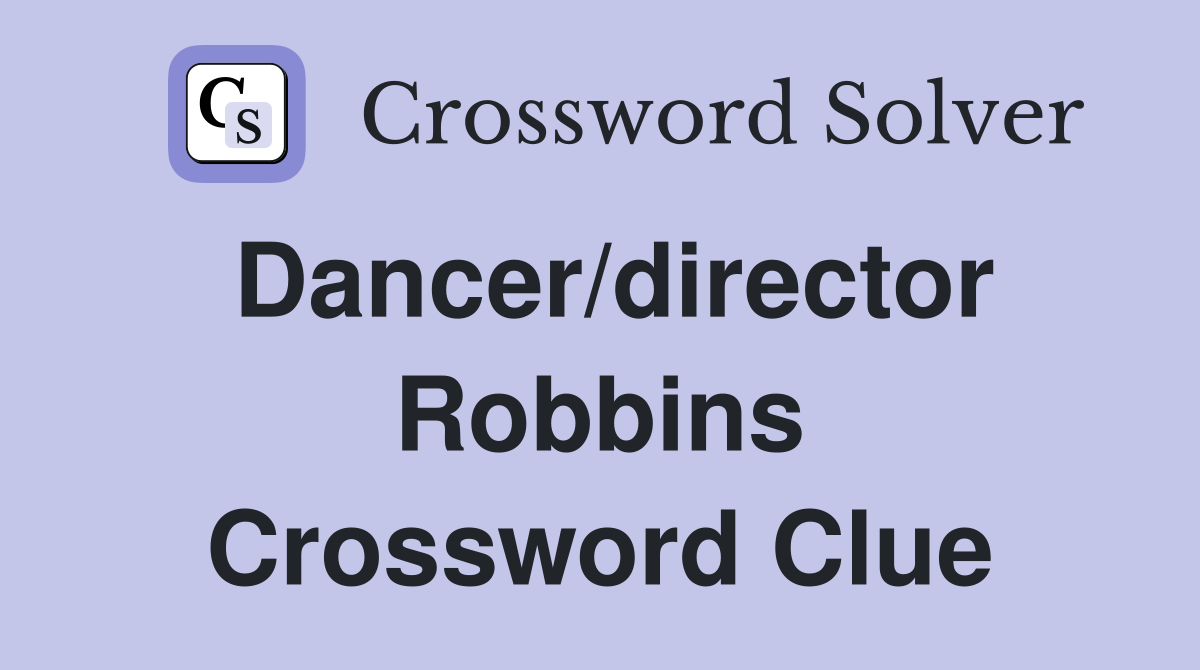 Dancer/director Robbins Crossword Clue