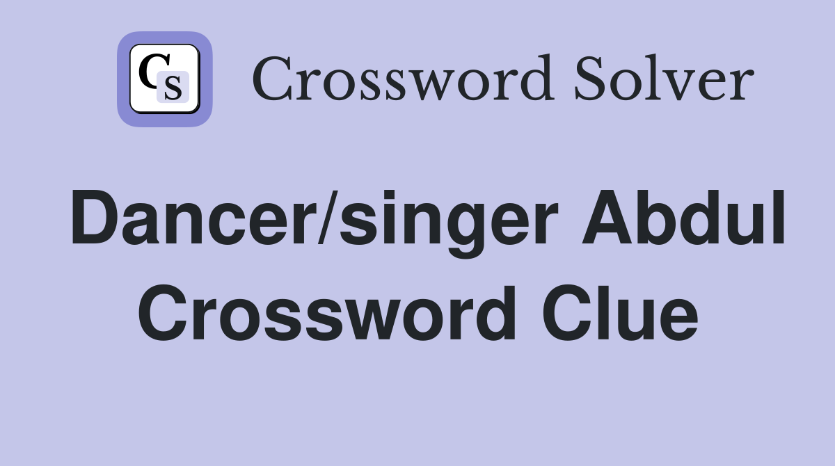 Dancer/singer Abdul Crossword Clue