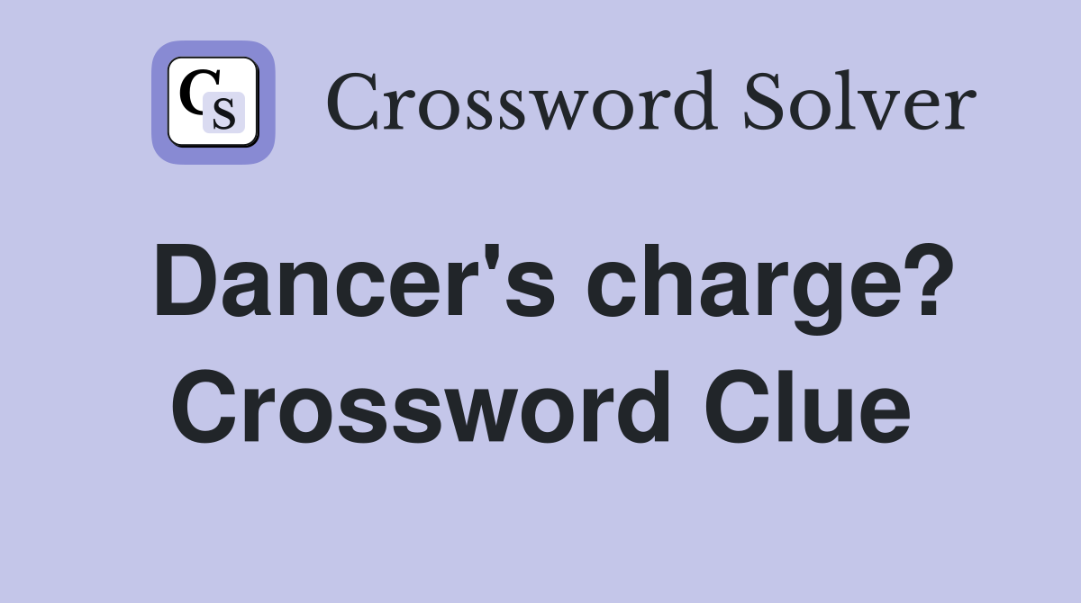 Dancer's charge? Crossword Clue
