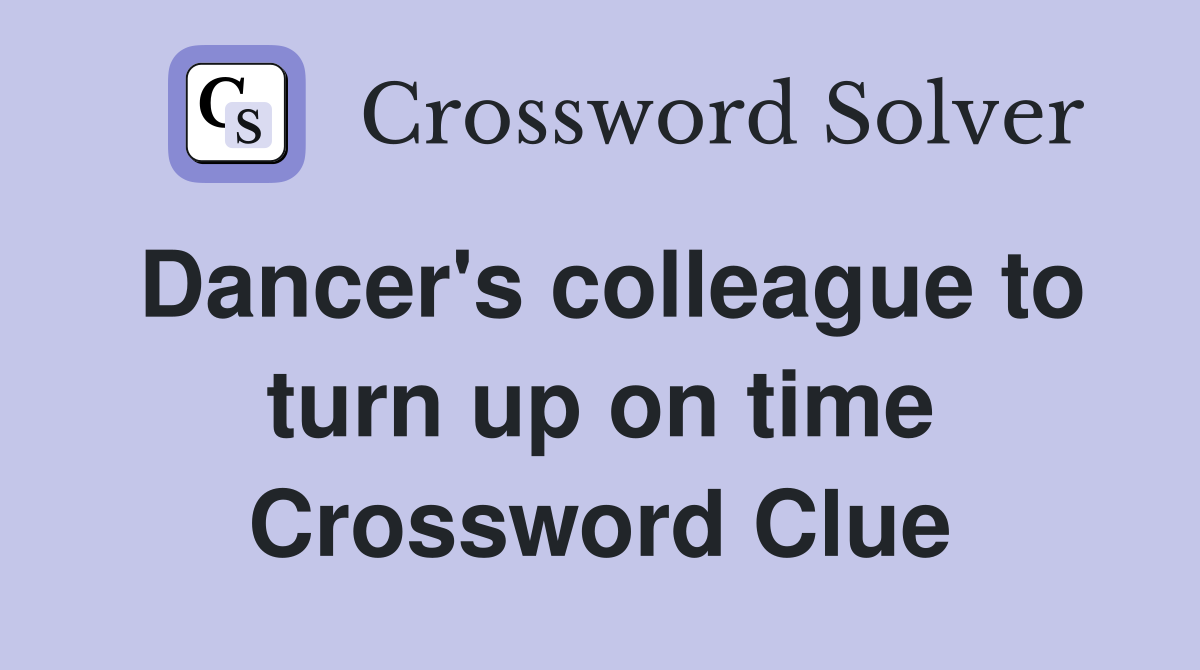 Dancer's colleague to turn up on time Crossword Clue