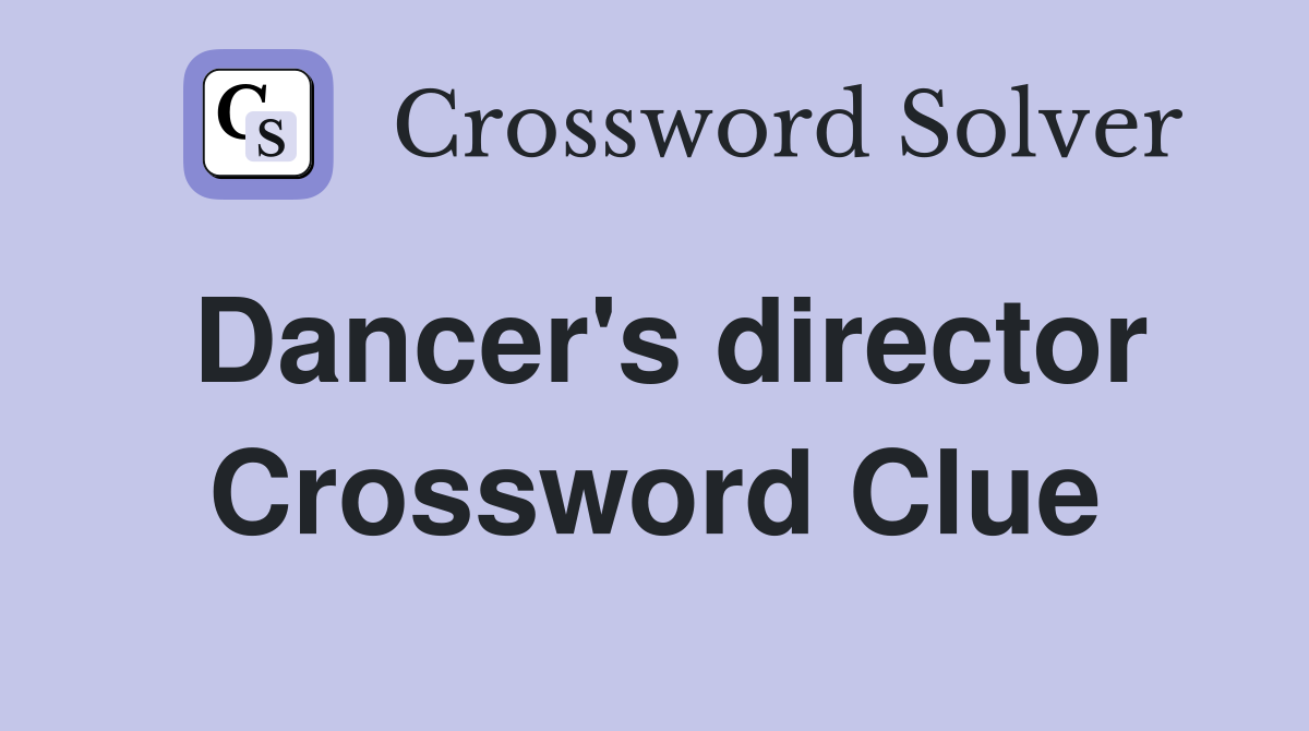 Dancer's director Crossword Clue