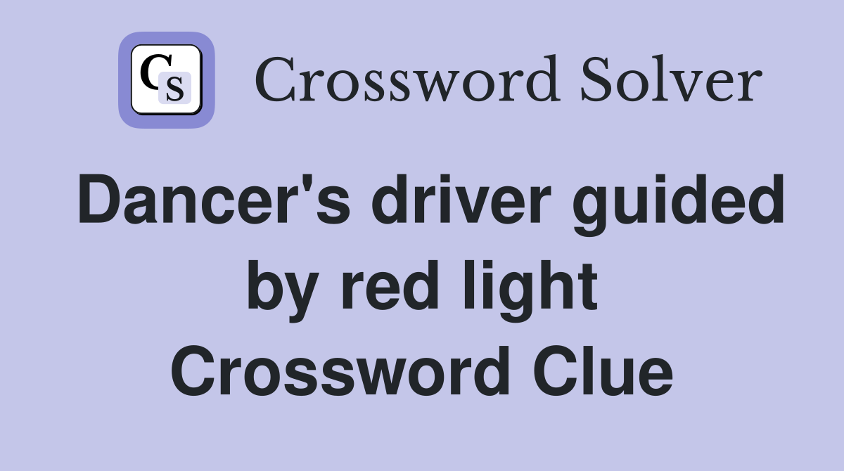 Dancer's driver guided by red light Crossword Clue