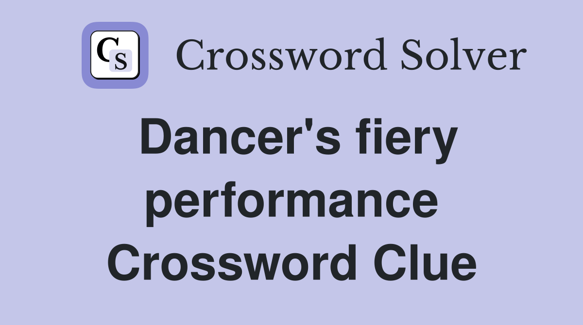 Dancer's fiery performance Crossword Clue