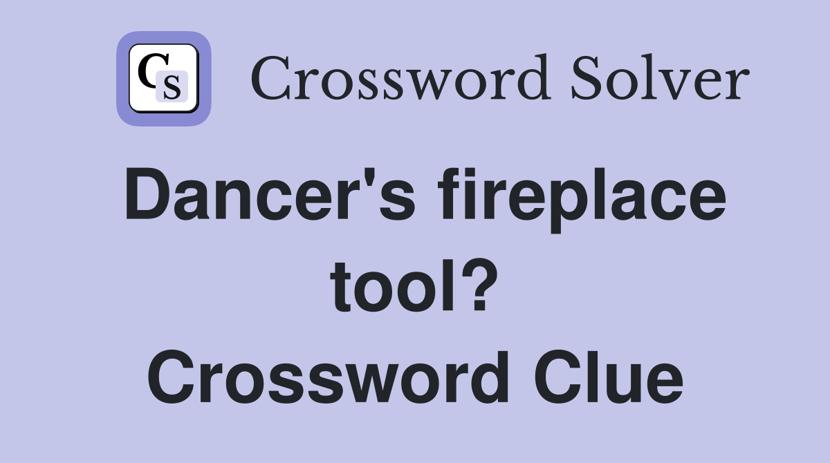 Dancer's fireplace tool? Crossword Clue