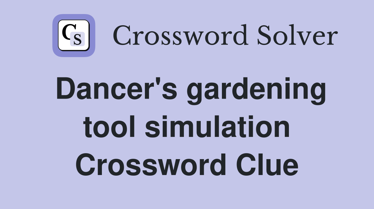 Dancer's gardening tool simulation Crossword Clue