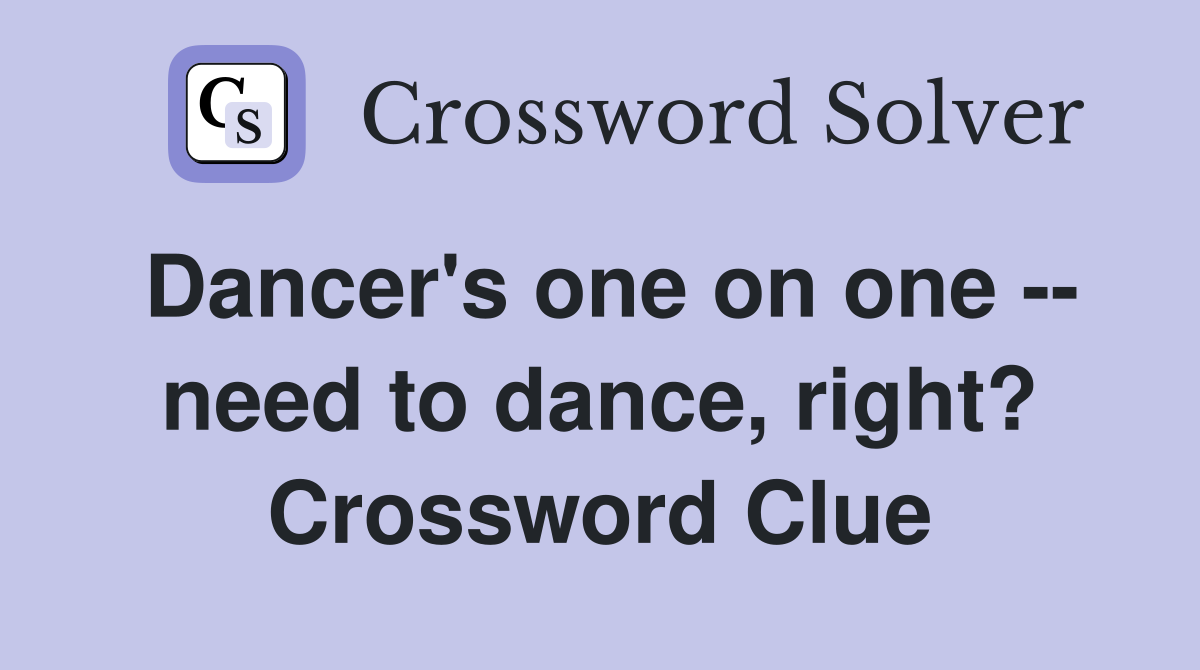 Dancer's one on one -- need to dance, right? Crossword Clue