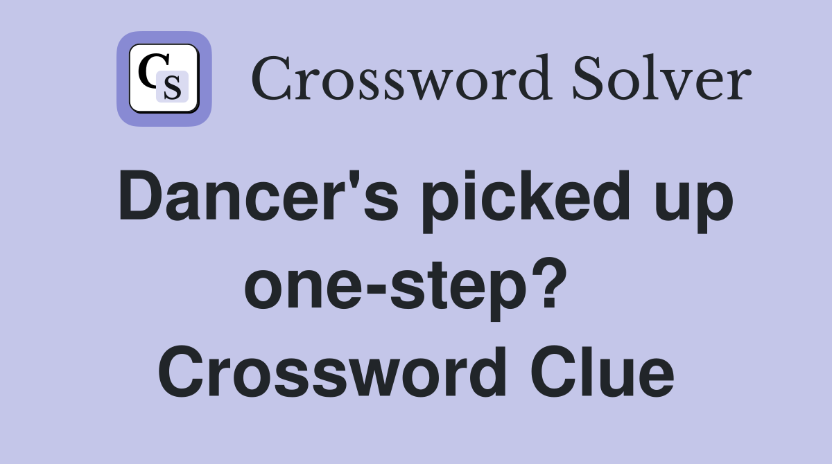 Dancer's picked up one-step?  Crossword Clue
