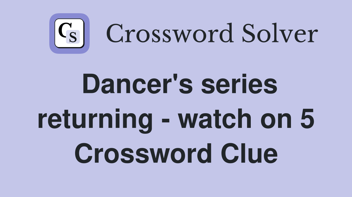 Dancer's series returning - watch on 5 Crossword Clue