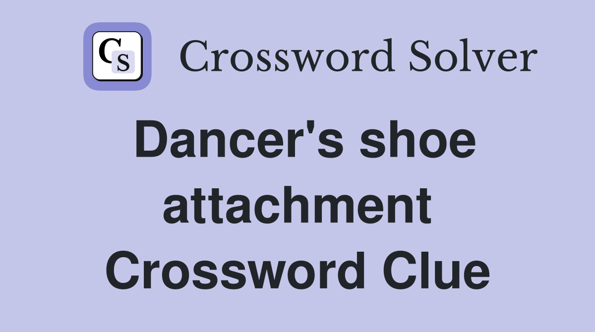 Dancer's shoe attachment Crossword Clue