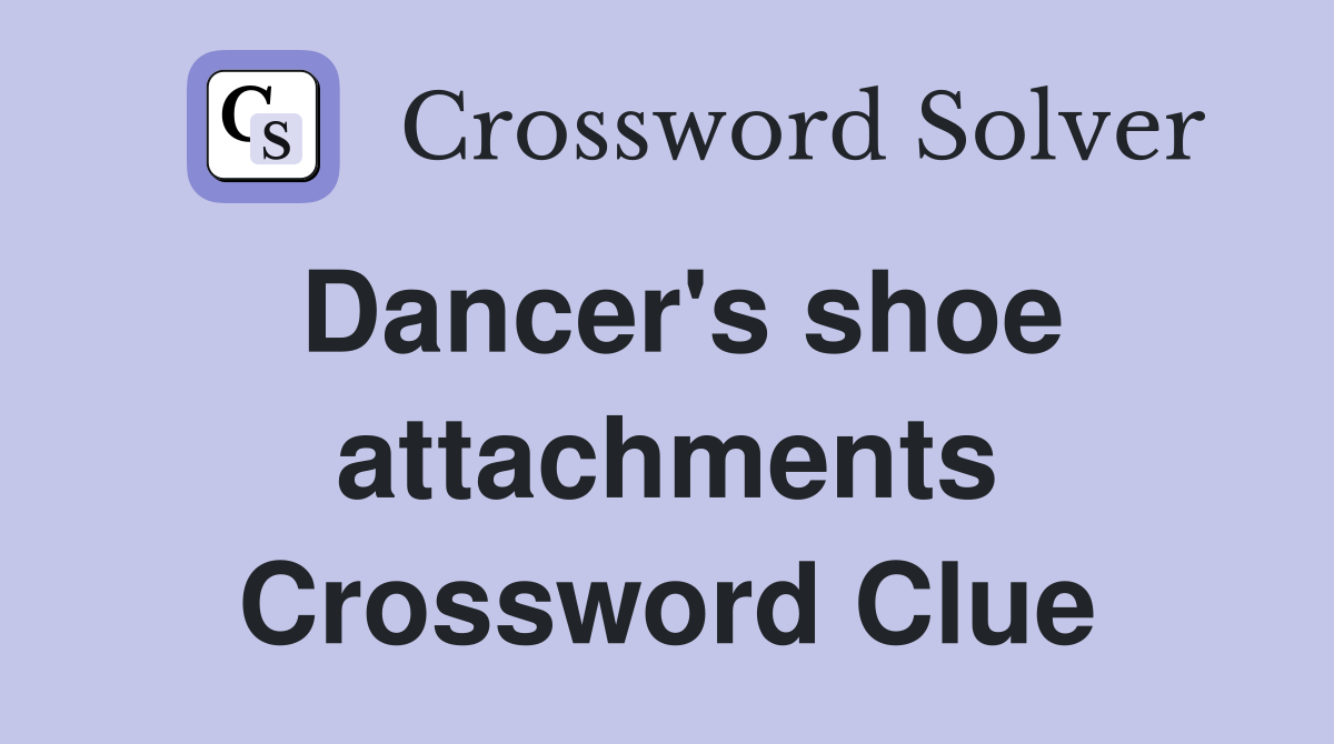Dancer's shoe attachments Crossword Clue