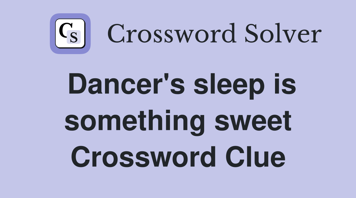 Dancer's sleep is something sweet Crossword Clue