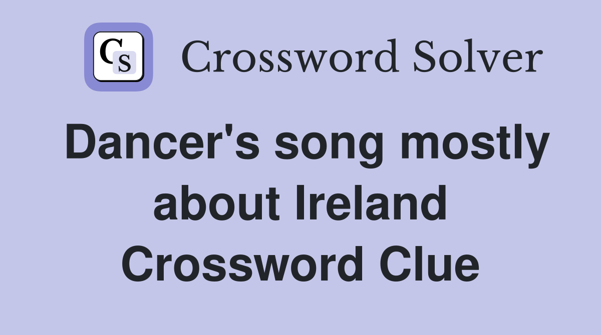 Dancer's song mostly about Ireland Crossword Clue