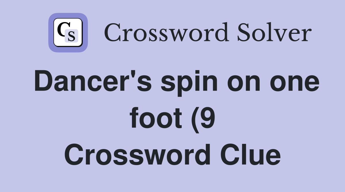 Dancer #39 s spin on one foot (9) Crossword Clue Answers Crossword Solver Dancer #39 s spin on one foot (9) Crossword Clue Answers Crossword Solver
