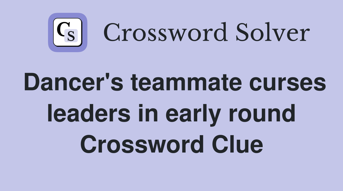 Dancer's teammate curses leaders in early round Crossword Clue