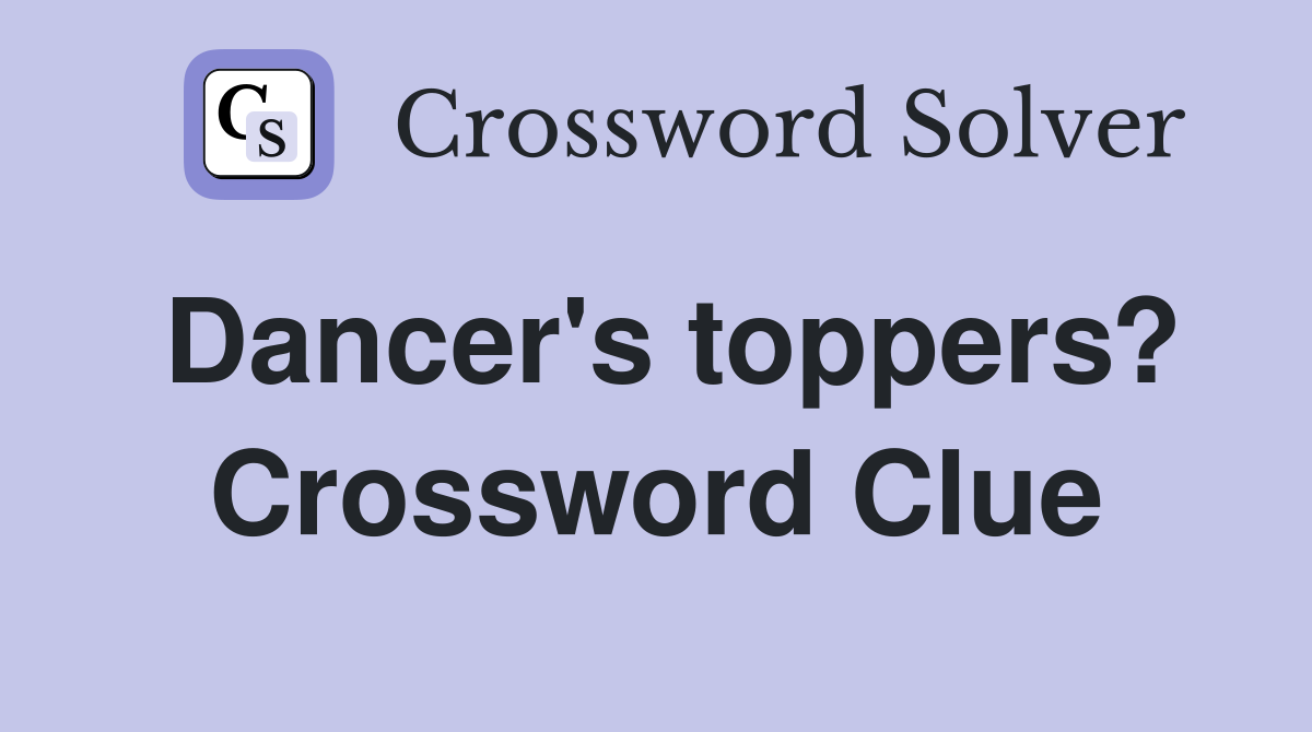Dancer's toppers? Crossword Clue