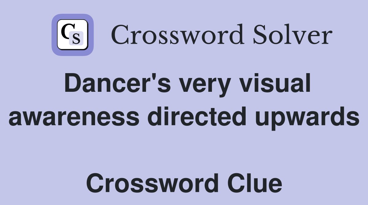 Dancer's very visual awareness directed upwards  Crossword Clue