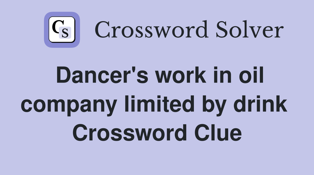 Dancer's work in oil company limited by drink  Crossword Clue