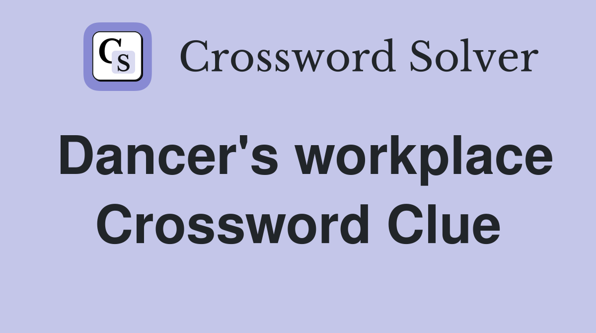 Dancer's workplace Crossword Clue