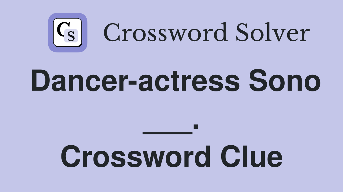 Dancer-actress Sono ___. Crossword Clue