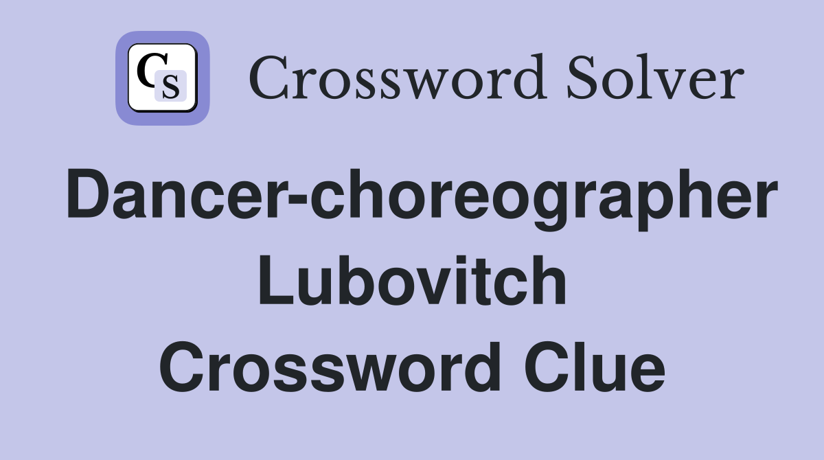 Dancer-choreographer Lubovitch Crossword Clue