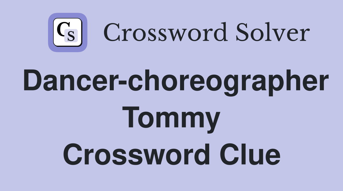 Dancer-choreographer Tommy Crossword Clue