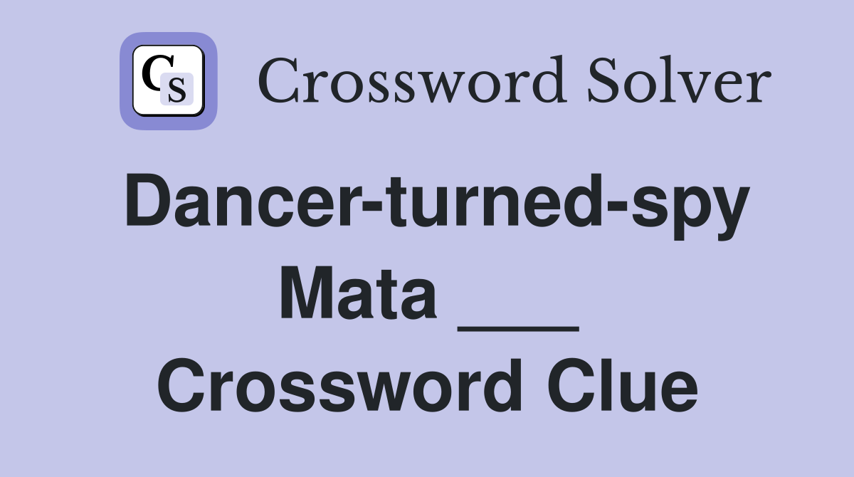 Dancer-turned-spy Mata ___ Crossword Clue