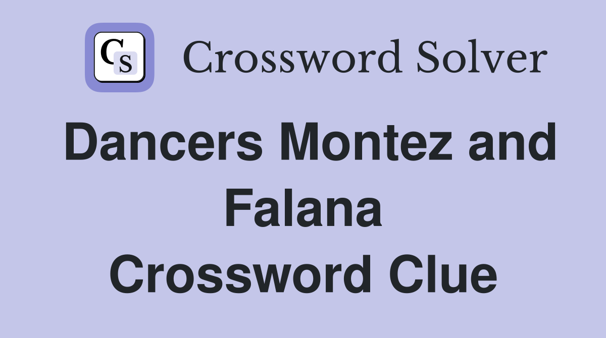 Dancers Montez and Falana Crossword Clue