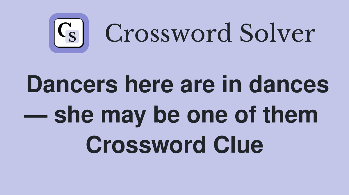 Dancers here are in dances — she may be one of them  Crossword Clue