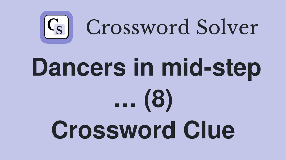Dancers in mid-step … (8) Crossword Clue