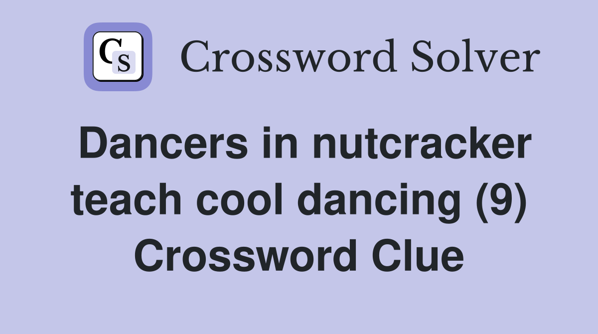Dancers in nutcracker teach cool dancing (9) Crossword Clue
