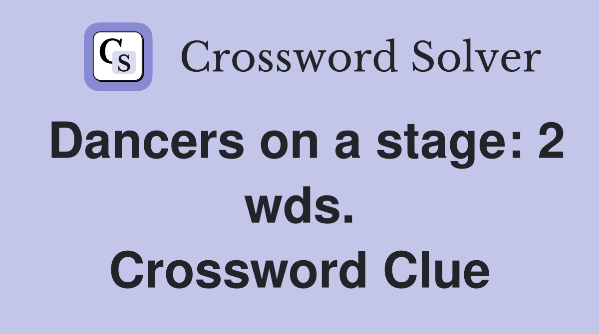 Dancers on a stage: 2 wds. Crossword Clue
