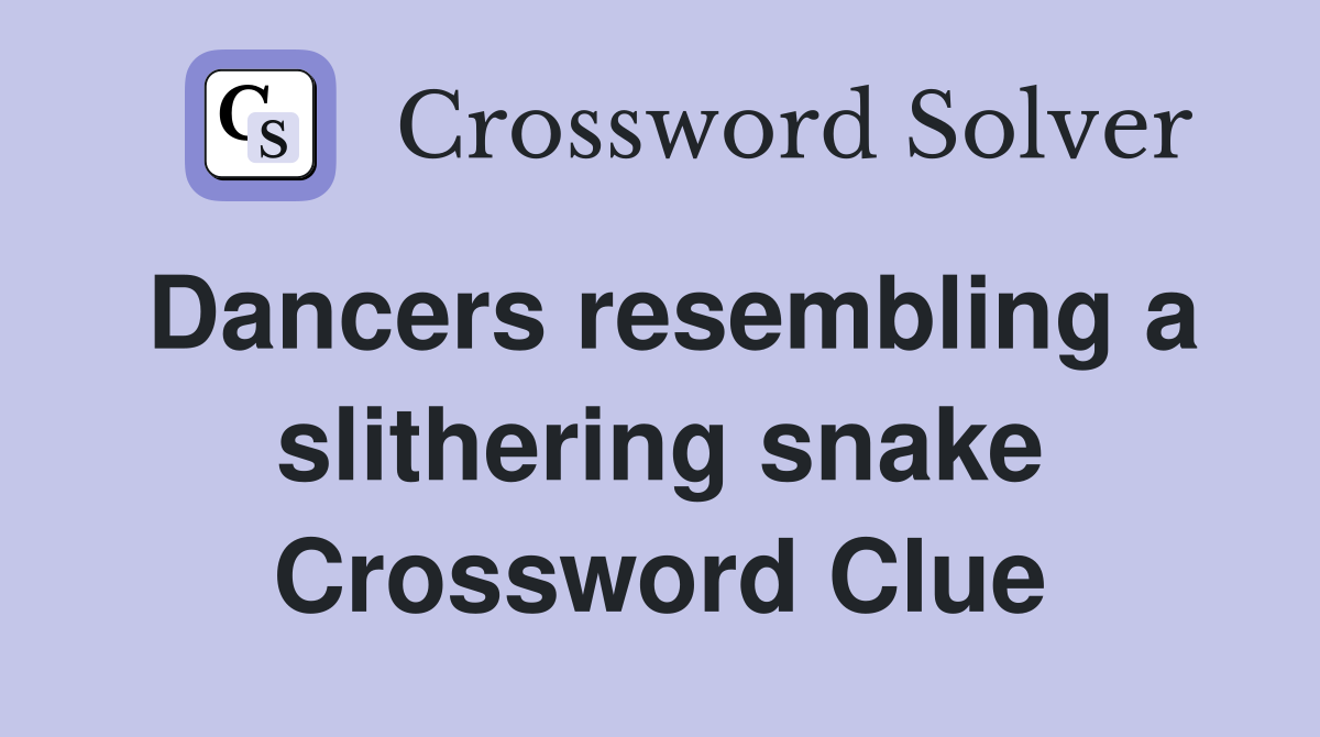Dancers resembling a slithering snake Crossword Clue