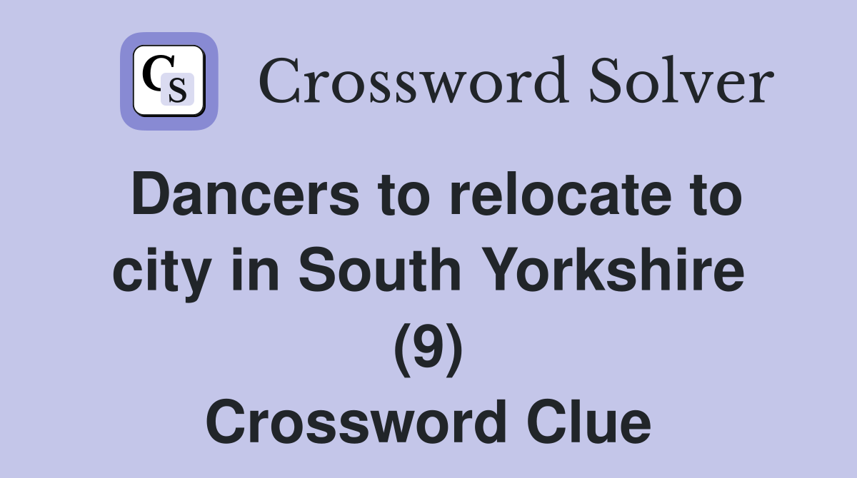 Dancers to relocate to city in South Yorkshire (9) Crossword Clue