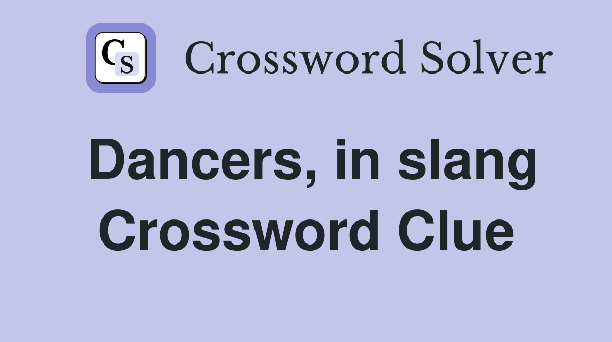 Dancers, in slang Crossword Clue