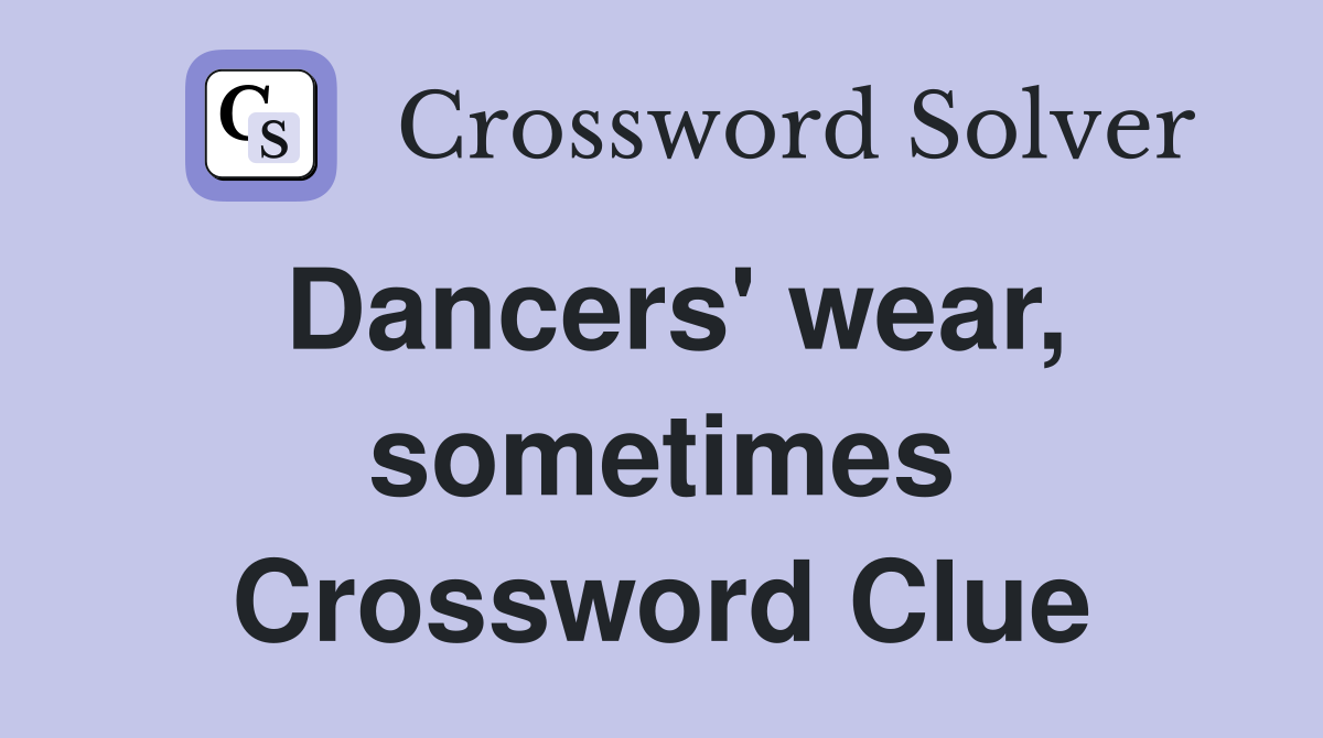 Dancers' wear, sometimes Crossword Clue