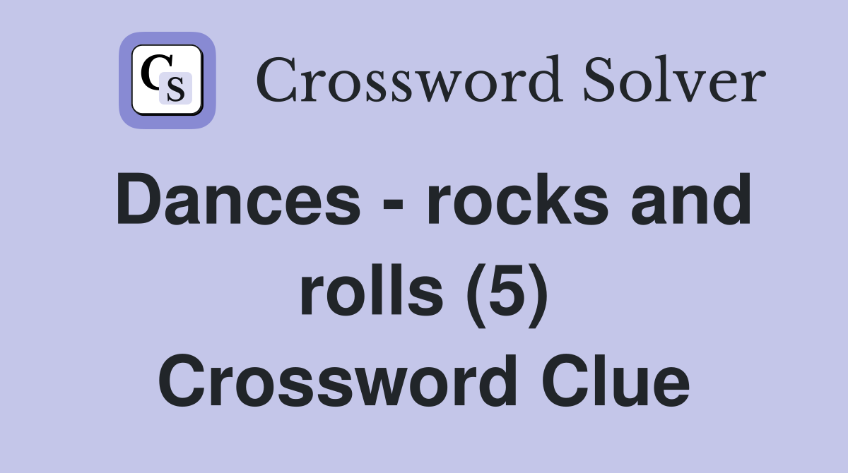 Dances - rocks and rolls (5) Crossword Clue