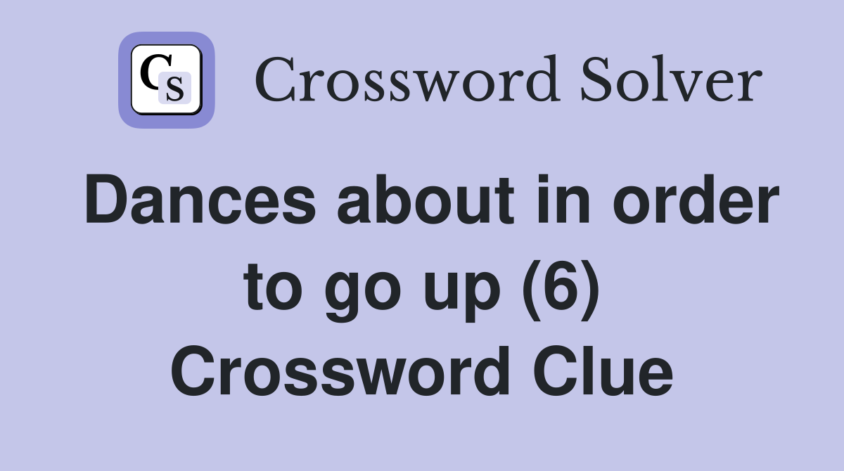 Dances about in order to go up (6) Crossword Clue