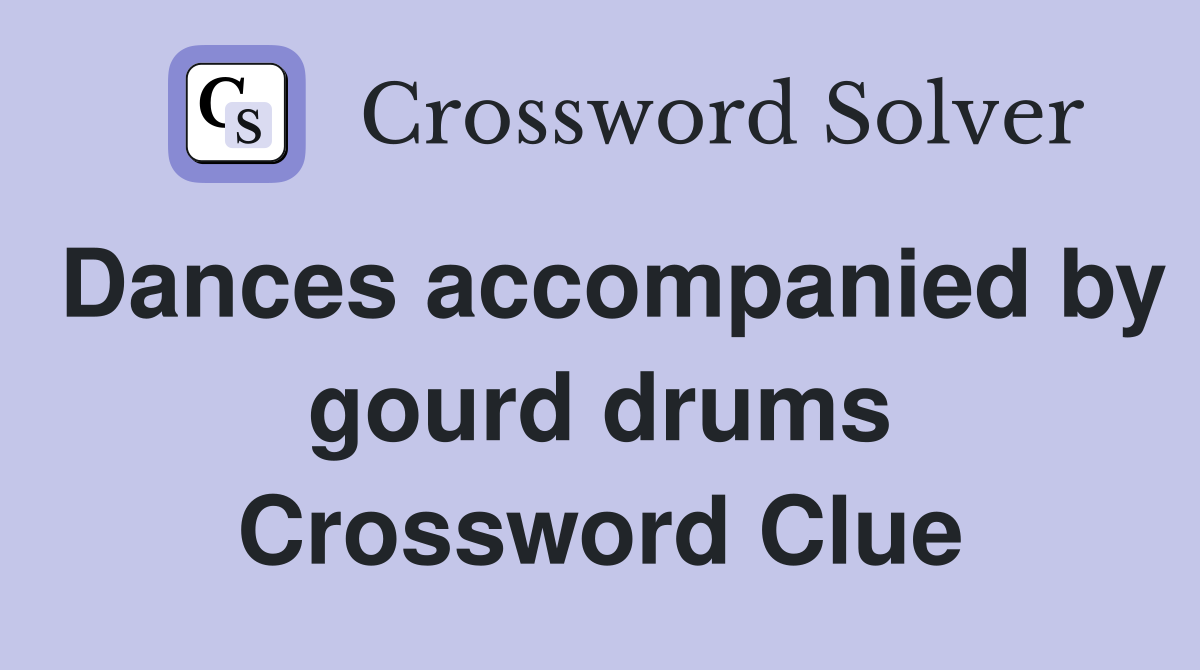 Dances accompanied by gourd drums Crossword Clue