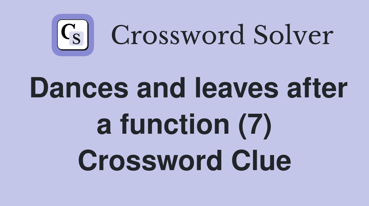 Dances and leaves after a function (7) Crossword Clue
