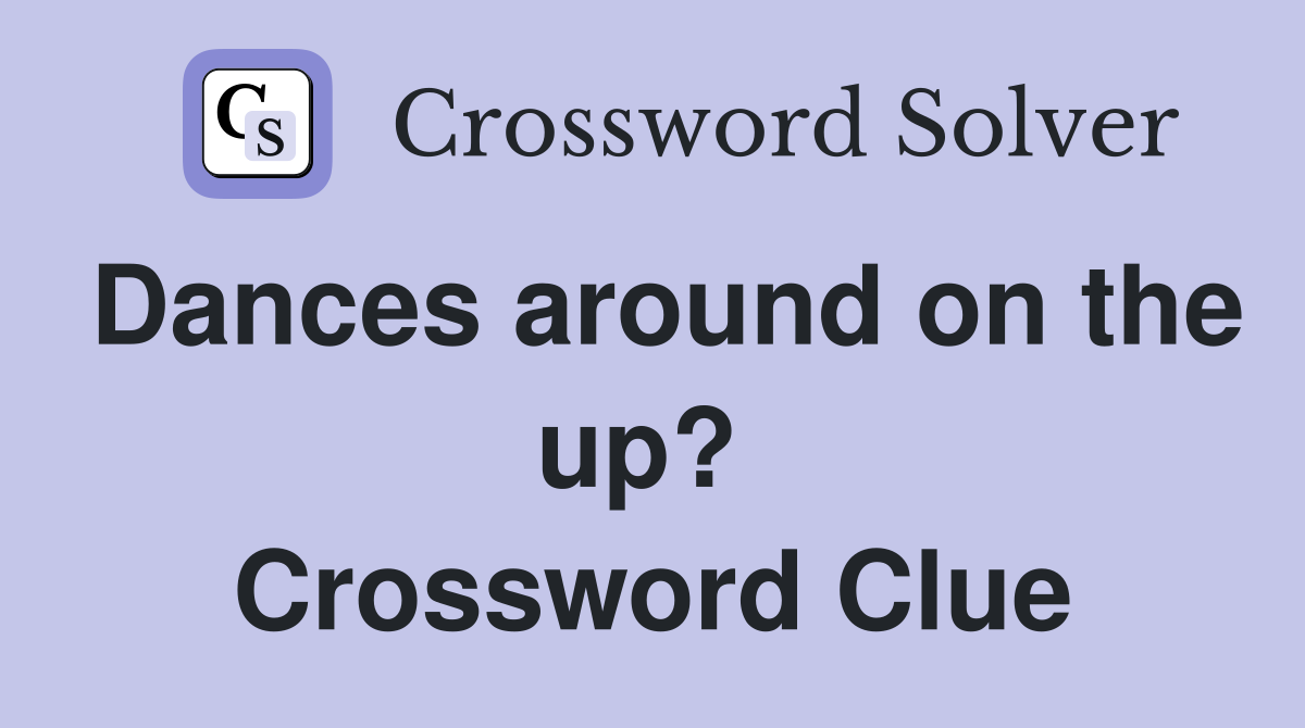 Dances around on the up?  Crossword Clue