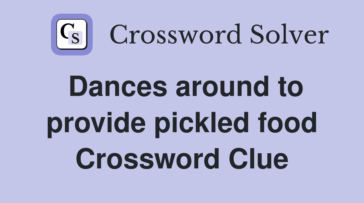 Dances around to provide pickled food Crossword Clue
