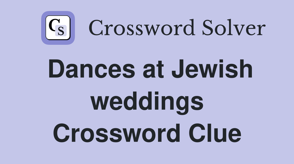 Dances at Jewish weddings Crossword Clue