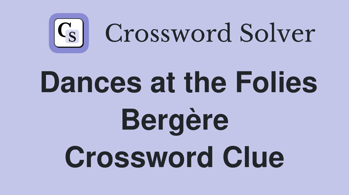 Dances at the Folies Bergère Crossword Clue
